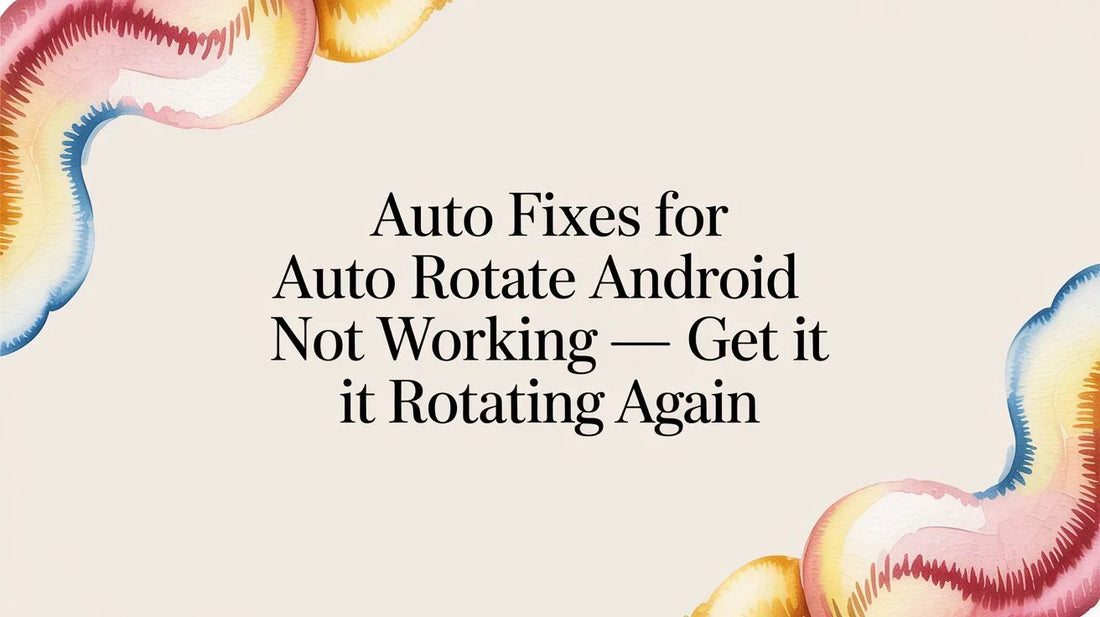 Auto Fixes for auto rotate android not working — Get it rotating again