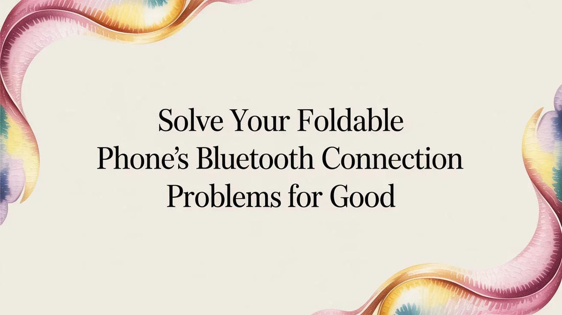 Solve Your Foldable Phone's Bluetooth Connection Problems for Good