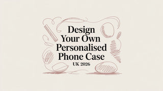 Design Your Own Personalised Phone Case UK 2026
